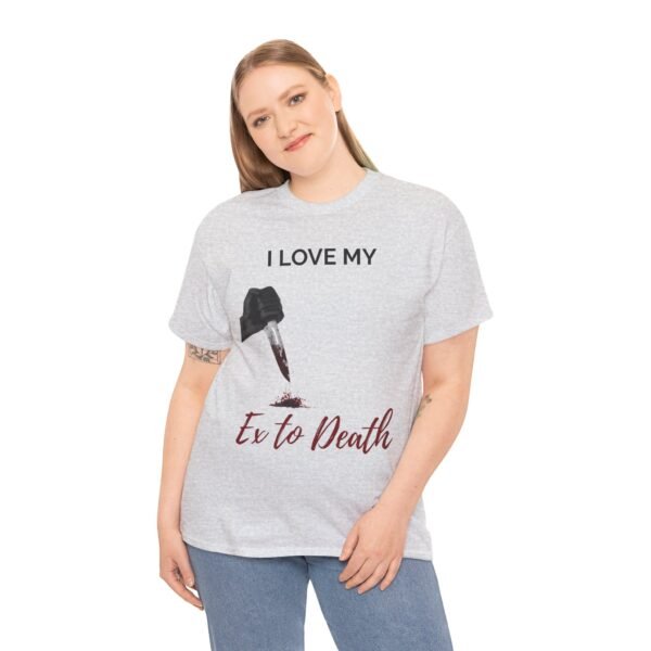 I Love My Ex to Death Funny Dark Humour T-Shirt  Unisex Tee - Image 8