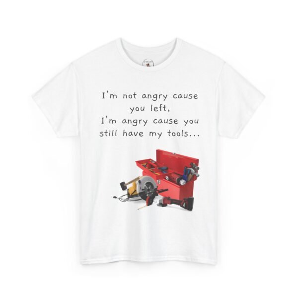 Funny Breakup Tool T-Shirt – “I’m Not Angry You Left, I’m Angry You Still Have My Tools”  Unisex Tee - Image 15