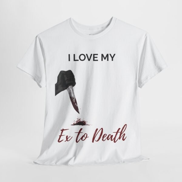 I Love My Ex to Death Funny Dark Humour T-Shirt  Unisex Tee - Image 2