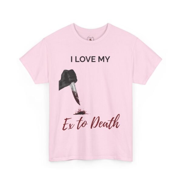 I Love My Ex to Death Funny Dark Humour T-Shirt  Unisex Tee - Image 29