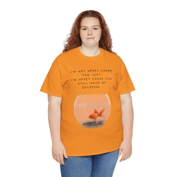 I’m Not Upset You Left – I’m Upset You Still Have My Goldfish T-Shirt  Unisex Tee