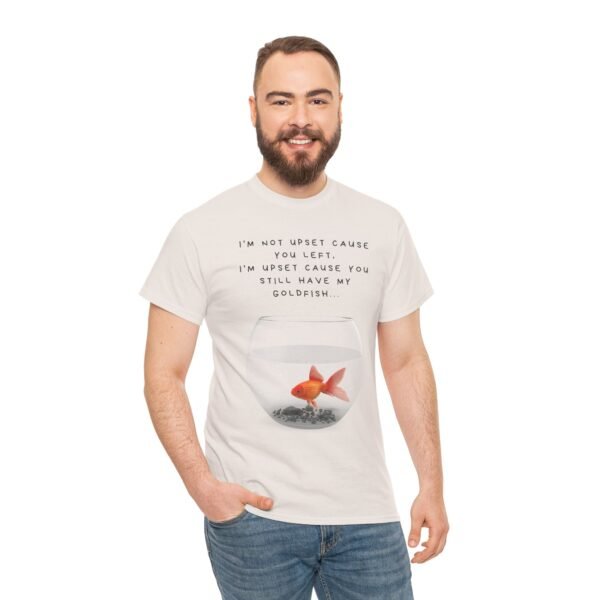 I’m Not Upset You Left – I’m Upset You Still Have My Goldfish T-Shirt  Unisex Tee - Image 22