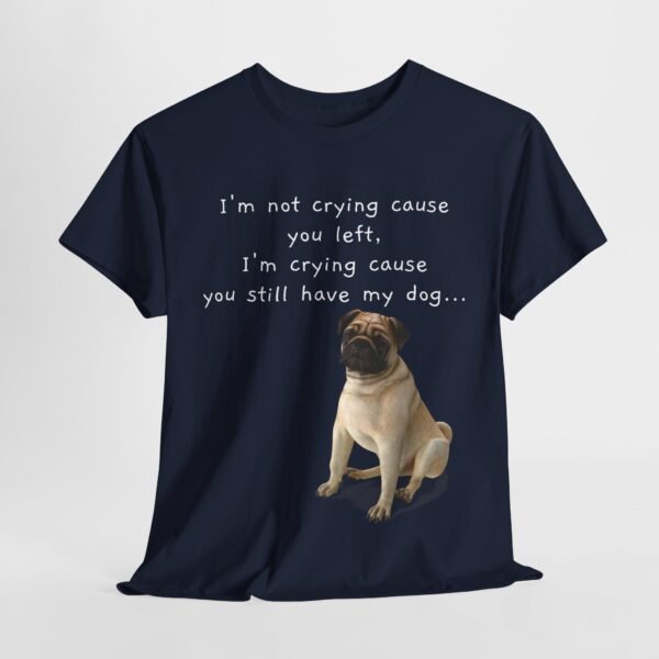 Funny Breakup Dog T-Shirt – “I’m Crying ’Cause You Still Have My Dog”  Unisex Tee - Image 6