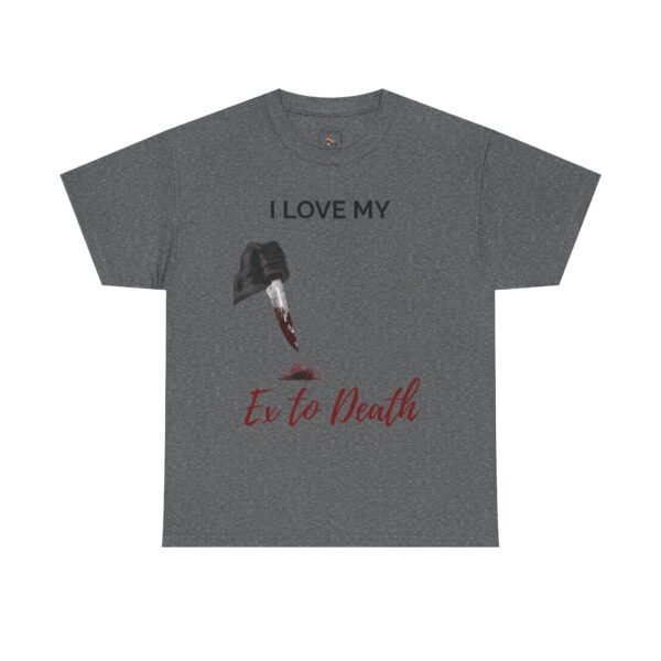 I Love My Ex to Death Funny Dark Humour T-Shirt  Unisex Tee - Image 24