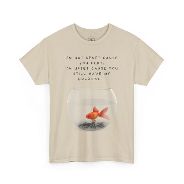I’m Not Upset You Left – I’m Upset You Still Have My Goldfish T-Shirt  Unisex Tee - Image 15