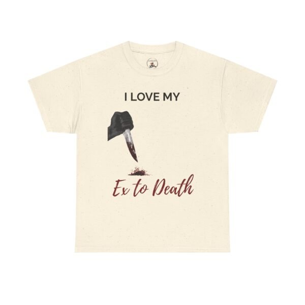 I Love My Ex to Death Funny Dark Humour T-Shirt  Unisex Tee - Image 15