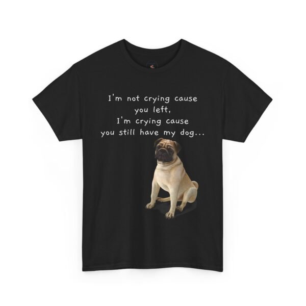 Funny Breakup Dog T-Shirt – “I’m Crying ’Cause You Still Have My Dog”  Unisex Tee - Image 32
