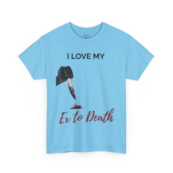 I Love My Ex to Death Funny Dark Humour T-Shirt  Unisex Tee - Image 27