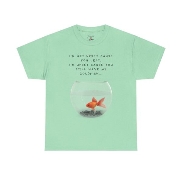 I’m Not Upset You Left – I’m Upset You Still Have My Goldfish T-Shirt  Unisex Tee - Image 24