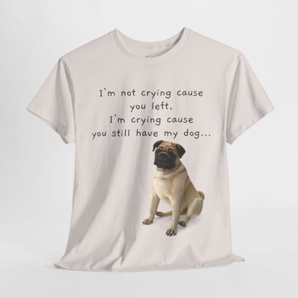 Funny Breakup Dog T-Shirt – “I’m Crying ’Cause You Still Have My Dog”  Unisex Tee - Image 19