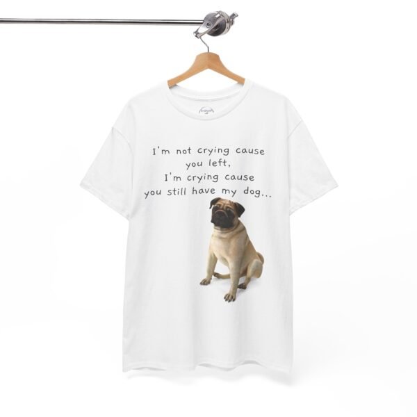 Funny Breakup Dog T-Shirt – “I’m Crying ’Cause You Still Have My Dog”  Unisex Tee - Image 8