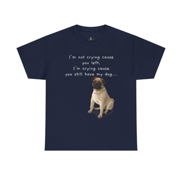Funny Breakup Dog T-Shirt – “I’m Crying ’Cause You Still Have My Dog”  Unisex Tee - Image 2