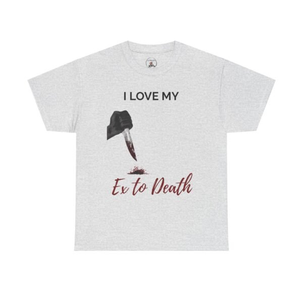 I Love My Ex to Death Funny Dark Humour T-Shirt  Unisex Tee - Image 9