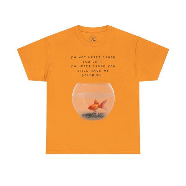 I’m Not Upset You Left – I’m Upset You Still Have My Goldfish T-Shirt  Unisex Tee - Image 5