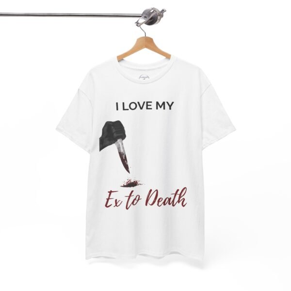I Love My Ex to Death Funny Dark Humour T-Shirt  Unisex Tee - Image 3