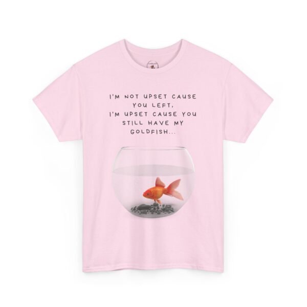 I’m Not Upset You Left – I’m Upset You Still Have My Goldfish T-Shirt  Unisex Tee - Image 32