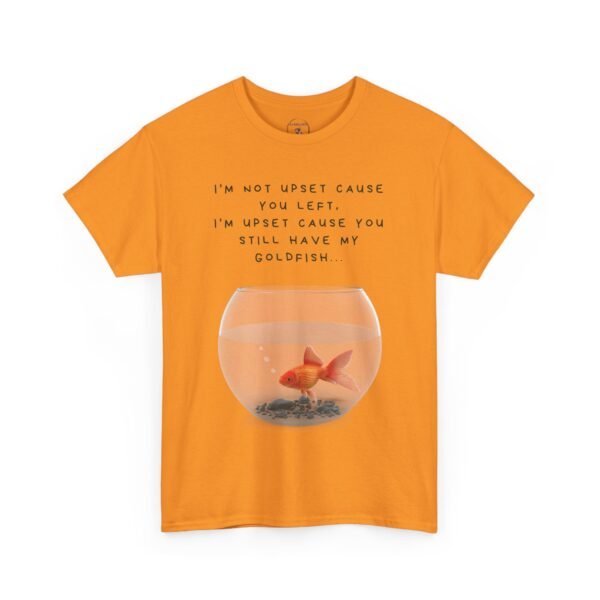 I’m Not Upset You Left – I’m Upset You Still Have My Goldfish T-Shirt  Unisex Tee - Image 3