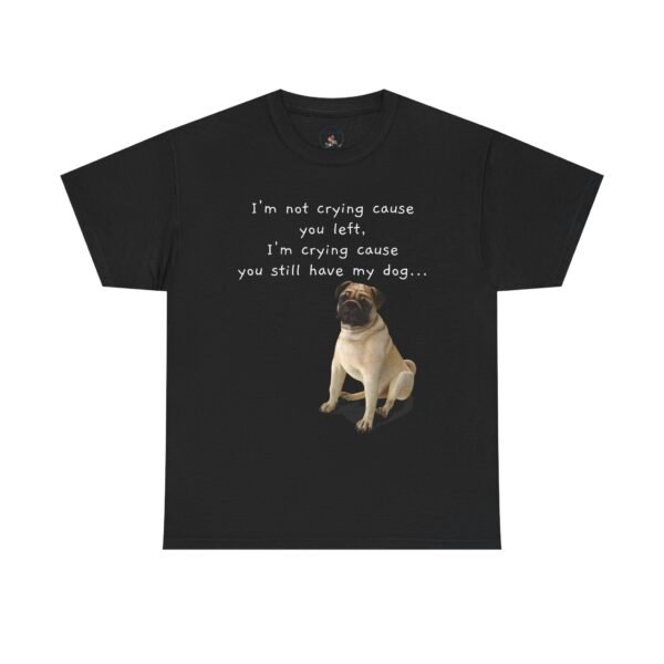 Funny Breakup Dog T-Shirt – “I’m Crying ’Cause You Still Have My Dog”  Unisex Tee - Image 30