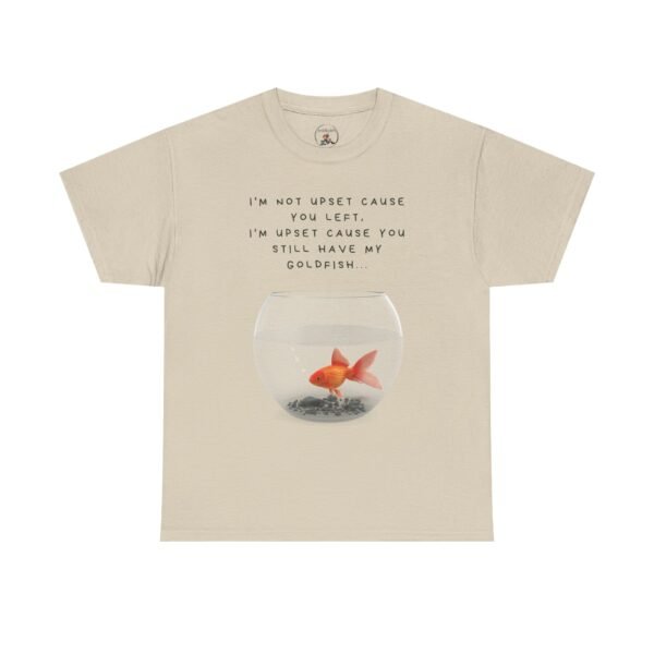 I’m Not Upset You Left – I’m Upset You Still Have My Goldfish T-Shirt  Unisex Tee - Image 14