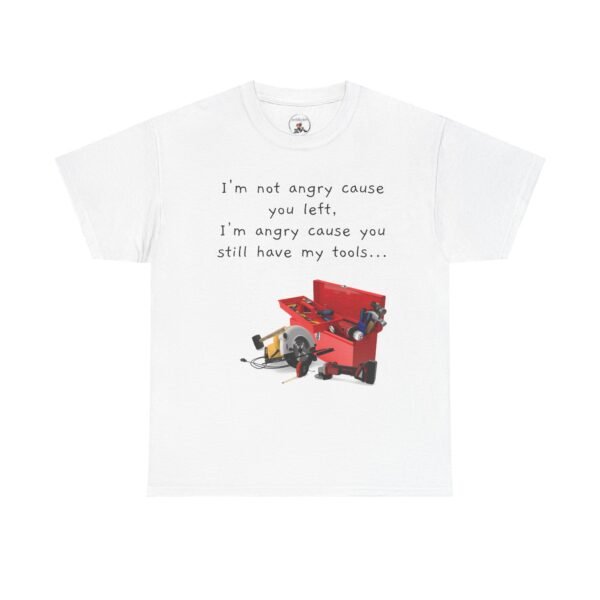 Funny Breakup Tool T-Shirt – “I’m Not Angry You Left, I’m Angry You Still Have My Tools”  Unisex Tee - Image 14