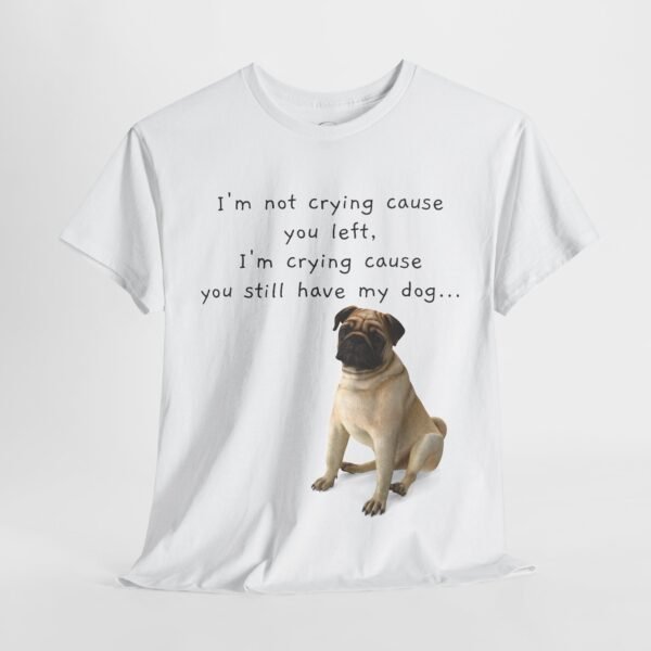 Funny Breakup Dog T-Shirt – “I’m Crying ’Cause You Still Have My Dog”  Unisex Tee - Image 7