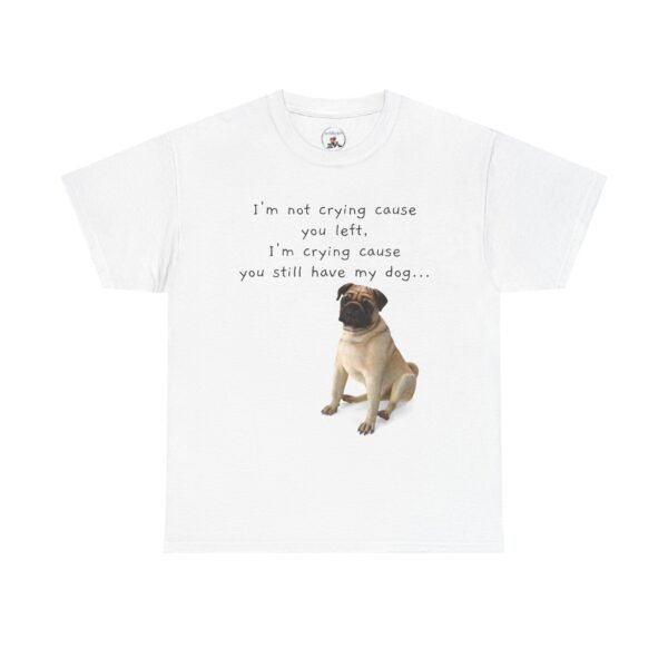 Funny Breakup Dog T-Shirt – “I’m Crying ’Cause You Still Have My Dog”  Unisex Tee - Image 9