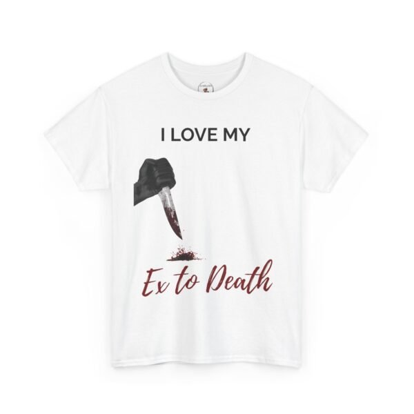 I Love My Ex to Death Funny Dark Humour T-Shirt  Unisex Tee - Image 4