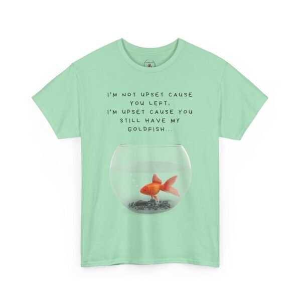 I’m Not Upset You Left – I’m Upset You Still Have My Goldfish T-Shirt  Unisex Tee - Image 26