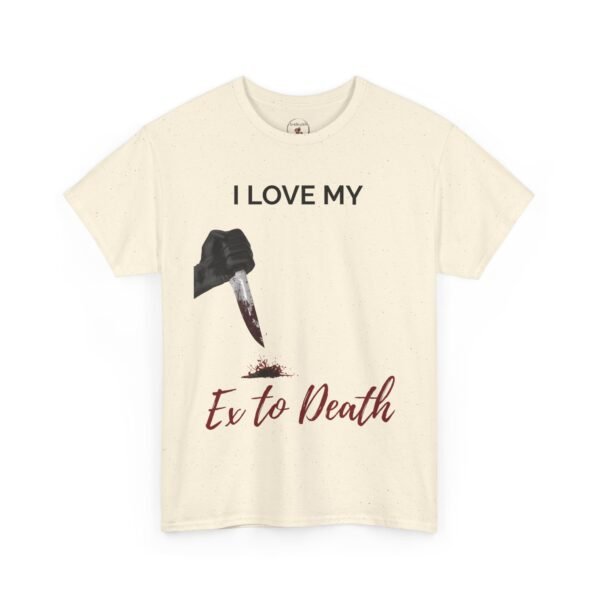 I Love My Ex to Death Funny Dark Humour T-Shirt  Unisex Tee - Image 13