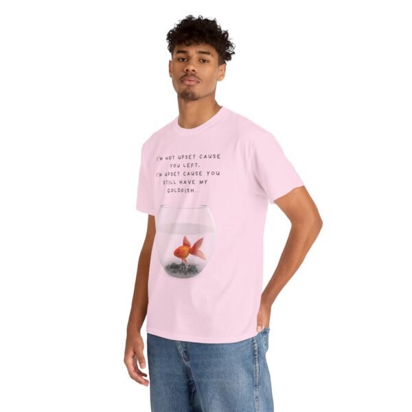 I’m Not Upset You Left – I’m Upset You Still Have My Goldfish T-Shirt  Unisex Tee - Image 35