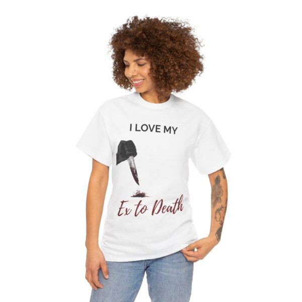 I Love My Ex to Death Funny Dark Humour T-Shirt  Unisex Tee