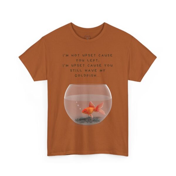 I’m Not Upset You Left – I’m Upset You Still Have My Goldfish T-Shirt  Unisex Tee - Image 38