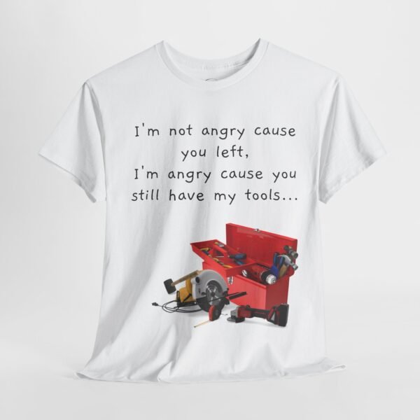 Funny Breakup Tool T-Shirt – “I’m Not Angry You Left, I’m Angry You Still Have My Tools”  Unisex Tee - Image 12