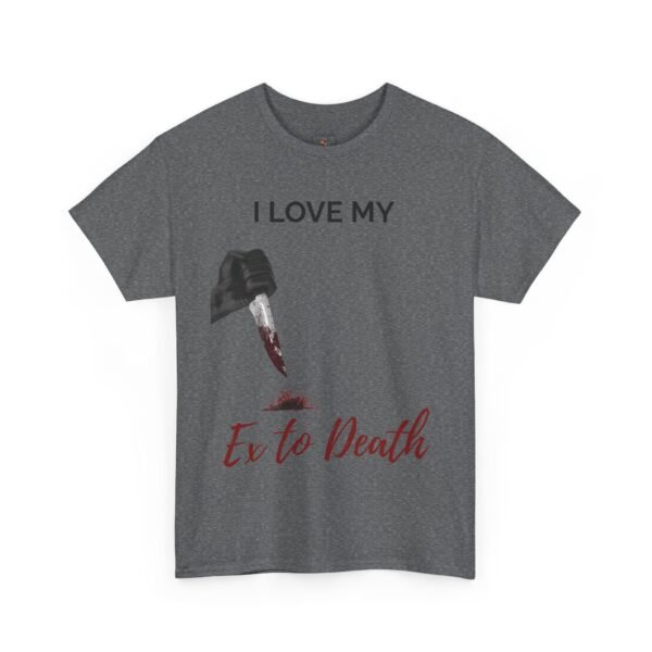 I Love My Ex to Death Funny Dark Humour T-Shirt  Unisex Tee - Image 23