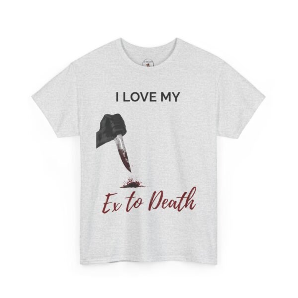 I Love My Ex to Death Funny Dark Humour T-Shirt  Unisex Tee - Image 7