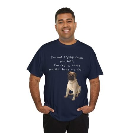 Funny Breakup Dog T-Shirt – “I’m Crying ’Cause You Still Have My Dog”  Unisex Tee