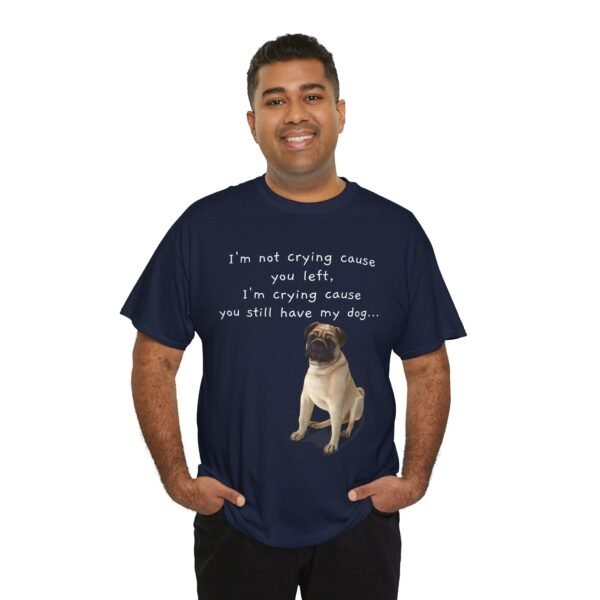 Funny Breakup Dog T-Shirt – “I’m Crying ’Cause You Still Have My Dog”  Unisex Tee